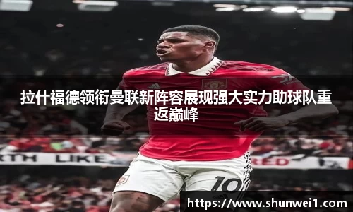 拉什福德领衔曼联新阵容展现强大实力助球队重返巅峰