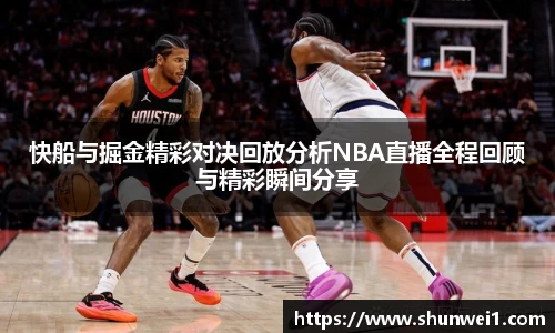 快船与掘金精彩对决回放分析NBA直播全程回顾与精彩瞬间分享